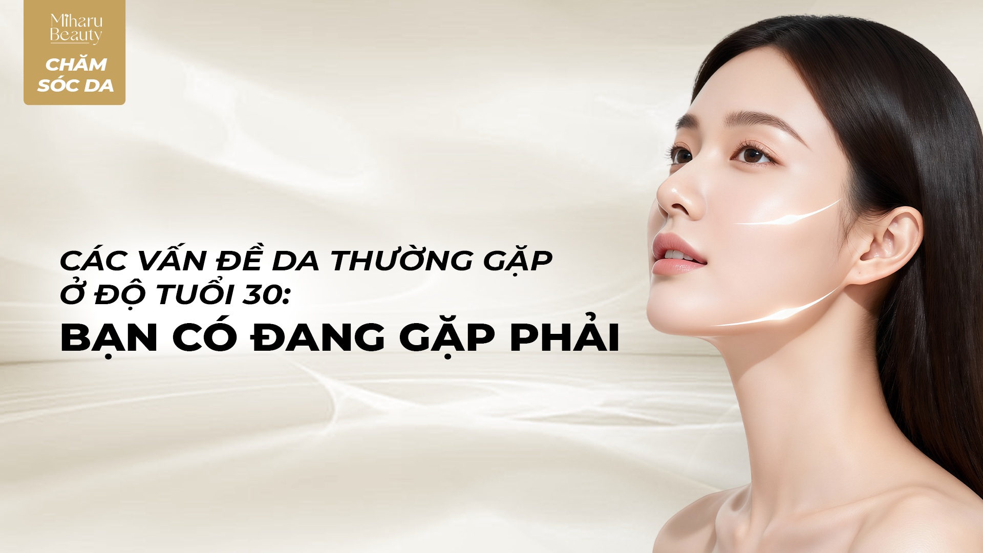 CÁC VẤN ĐỀ DA THƯỜNG GẶP Ở ĐỘ TUỔI 30: BẠN CÓ ĐANG GẶP PHẢI.