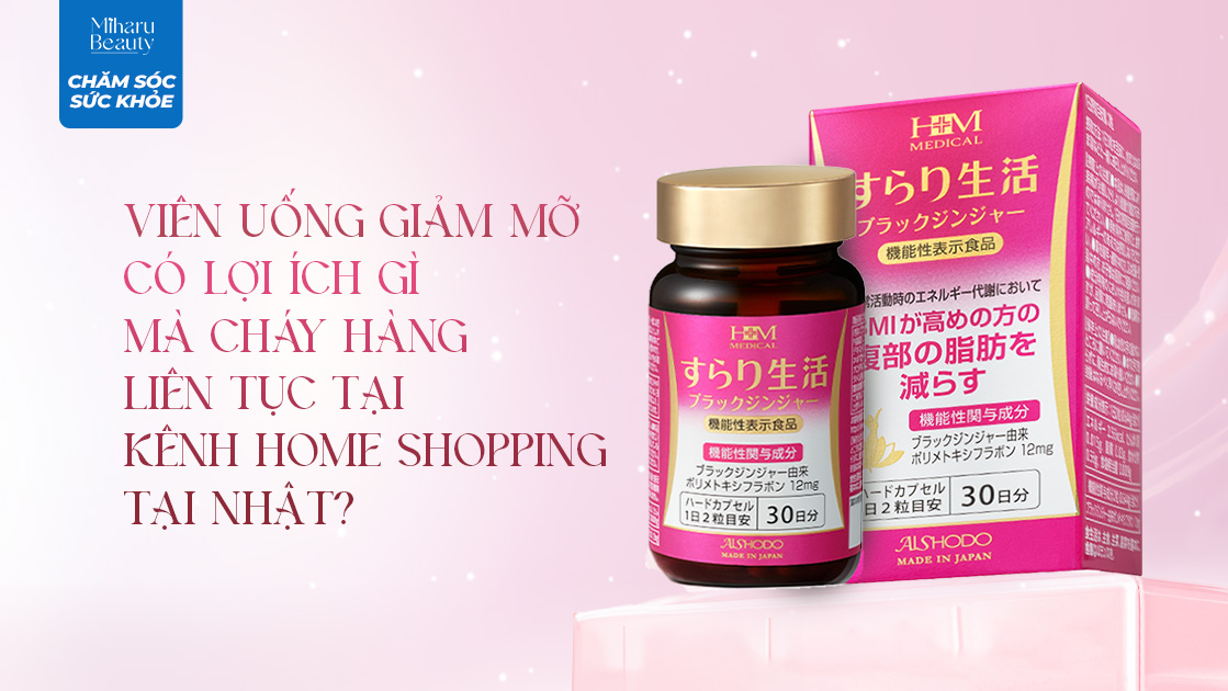 VIÊN UỐNG GIẢM MỠ CÓ LỢI ÍCH GÌ MÀ CHÁY HÀNG LIÊN TỤC TẠI KÊNH HOME SHOPPING TẠI NHẬT?